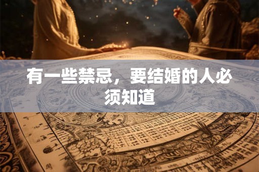 详细阅读:有一些禁忌,要结婚的人必须知道 有一些禁忌,要结婚的人必须知道