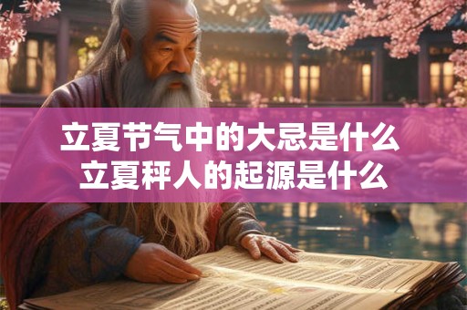立夏节气中的大忌是什么 立夏秤人的起源是什么