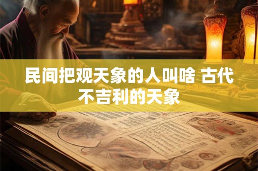 民间把观天象的人叫啥 古代不吉利的天象