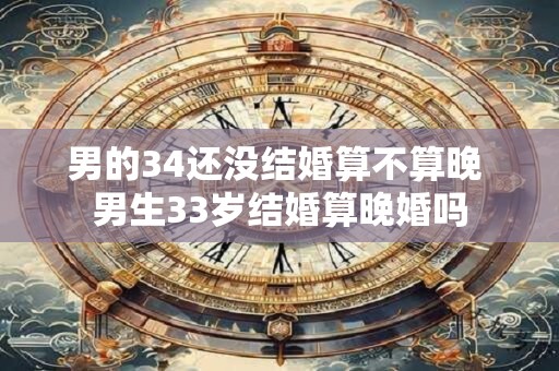 男的34还没结婚算不算晚 男生33岁结婚算晚婚吗