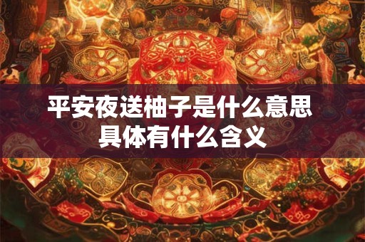 平安夜送柚子是什么意思 具体有什么含义