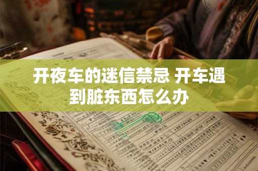 开夜车的迷信禁忌 开车遇到脏东西怎么办
