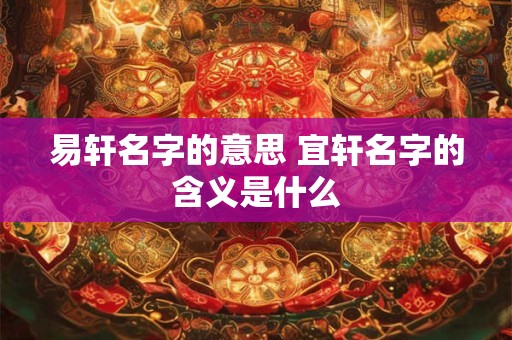 易轩名字的意思 宜轩名字的含义是什么
