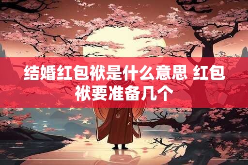结婚红包袱是什么意思 红包袱要准备几个