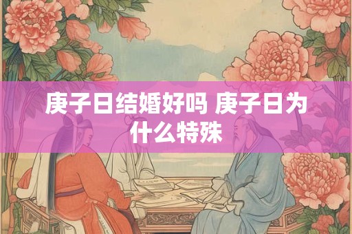 庚子日结婚好吗 庚子日为什么特殊