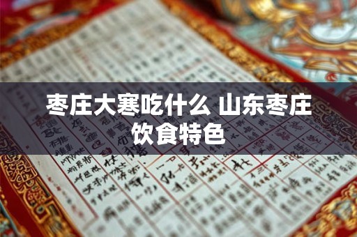 枣庄大寒吃什么 山东枣庄饮食特色