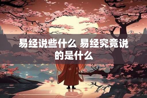 易经说些什么 易经究竟说的是什么