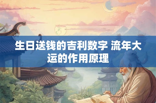生日送钱的吉利数字 流年大运的作用原理