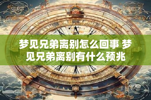 梦见兄弟离别怎么回事 梦见兄弟离别有什么预兆
