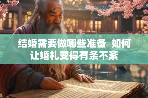 结婚需要做哪些准备  如何让婚礼变得有条不紊