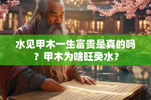 水见甲木一生富贵是真的吗？甲木为啥旺癸水？