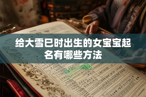 给大雪巳时出生的女宝宝起名有哪些方法