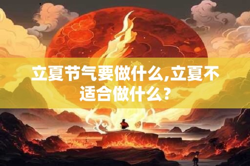 立夏节气要做什么,立夏不适合做什么？