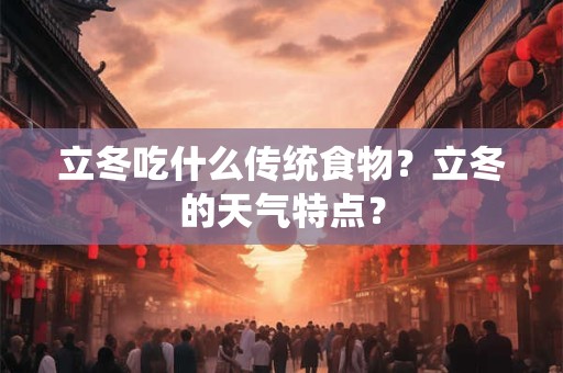 立冬吃什么传统食物？立冬的天气特点？