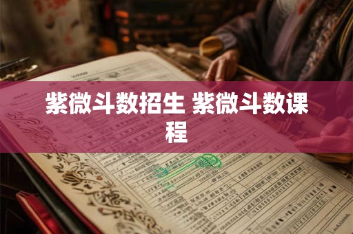 紫微斗数招生 紫微斗数课程