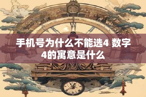 手机号为什么不能选4 数字4的寓意是什么