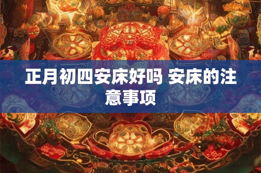 正月初四安床好吗 安床的注意事项