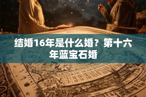 结婚16年是什么婚？第十六年蓝宝石婚
