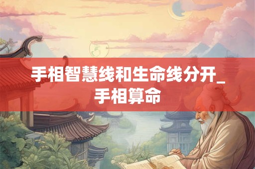 手相智慧线和生命线分开_手相算命