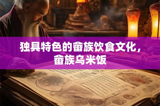 独具特色的畲族饮食文化，畲族乌米饭