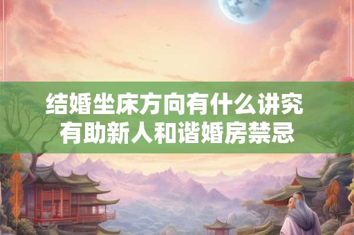 结婚坐床方向有什么讲究 有助新人和谐婚房禁忌