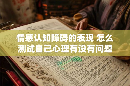 情感认知障碍的表现 怎么测试自己心理有没有问题