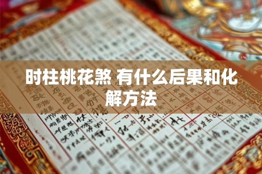 时柱桃花煞 有什么后果和化解方法