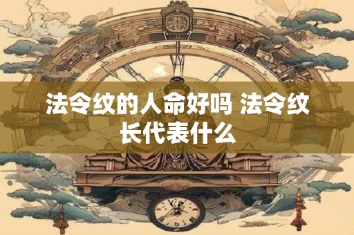 法令纹的人命好吗 法令纹长代表什么