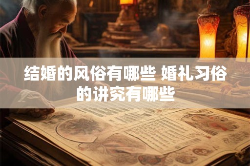 结婚的风俗有哪些 婚礼习俗的讲究有哪些