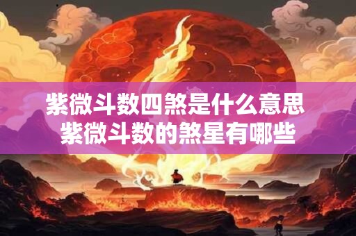 紫微斗数四煞是什么意思 紫微斗数的煞星有哪些
