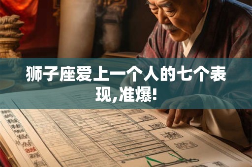 狮子座爱上一个人的七个表现,准爆!
