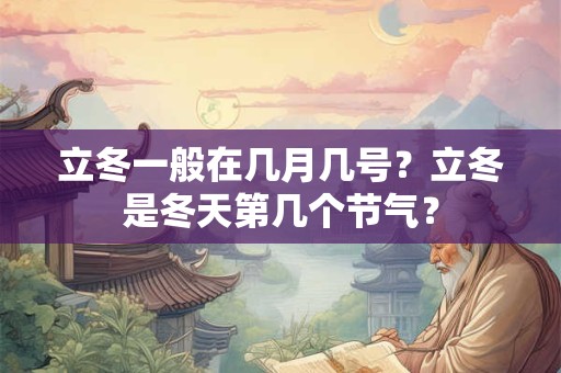 立冬一般在几月几号？立冬是冬天第几个节气？