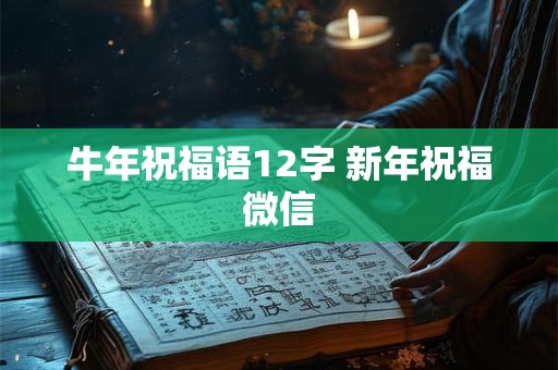 牛年祝福语12字 新年祝福微信