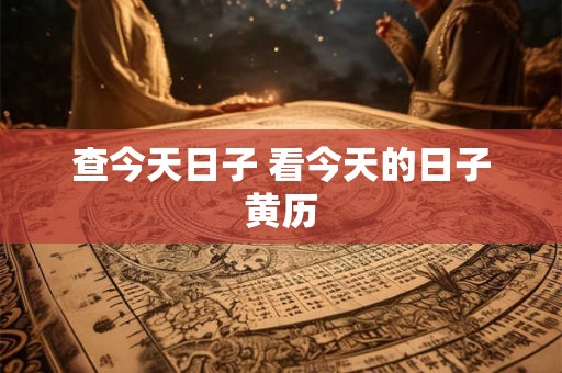 查今天日子 看今天的日子黄历