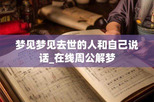 梦见梦见去世的人和自己说话_在线周公解梦