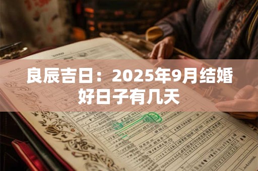 良辰吉日：2025年9月结婚好日子有几天