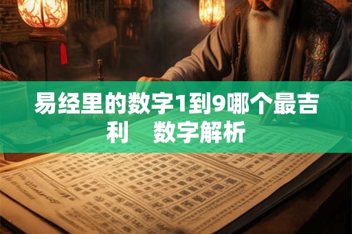 易经里的数字1到9哪个最吉利　数字解析