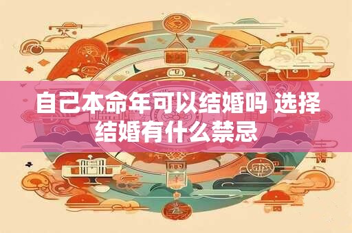 自己本命年可以结婚吗 选择结婚有什么禁忌