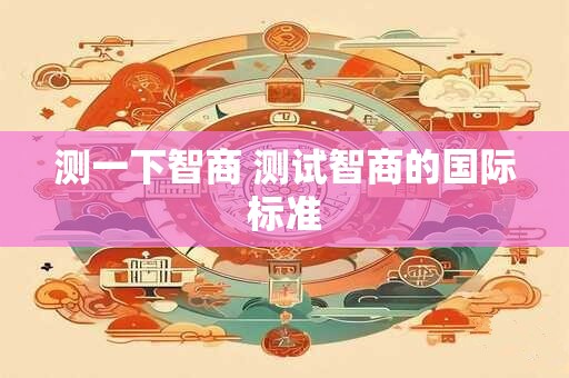 测一下智商 测试智商的国际标准