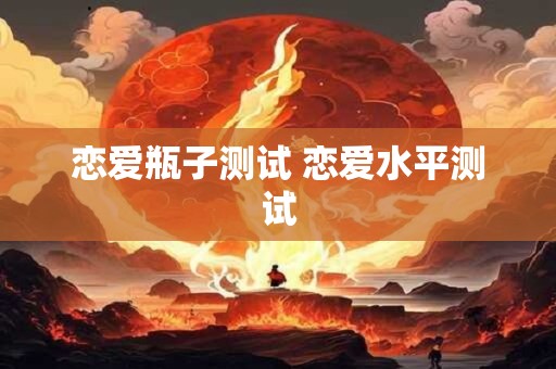恋爱瓶子测试 恋爱水平测试