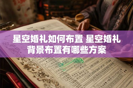 星空婚礼如何布置 星空婚礼背景布置有哪些方案