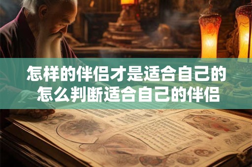 怎样的伴侣才是适合自己的 怎么判断适合自己的伴侣