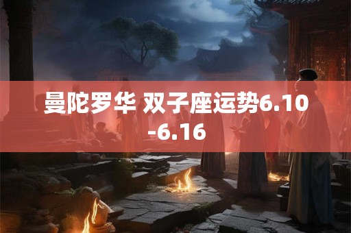 曼陀罗华 双子座运势6.10-6.16