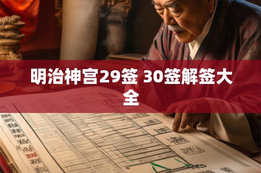 详细阅读:明治神宫29签 30签解签大全 明治神宫29签 30签解签大全
