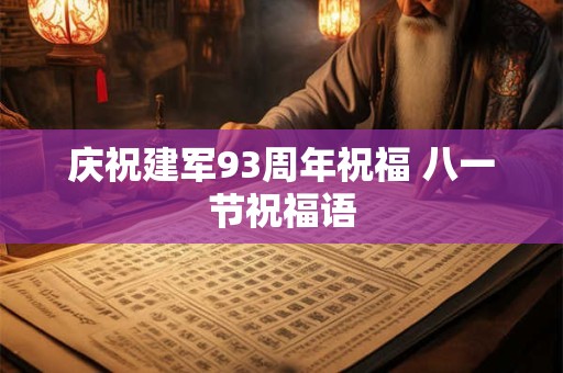 庆祝建军93周年祝福 八一节祝福语