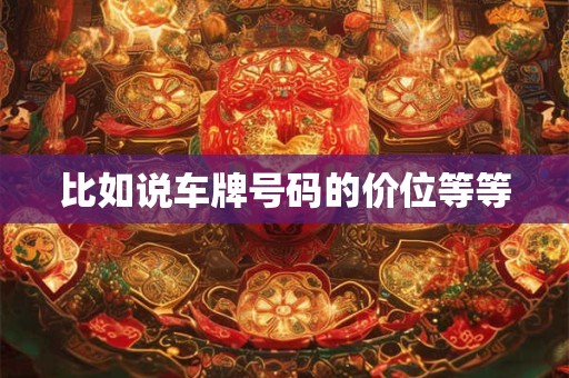 比如说车牌号码的价位等等