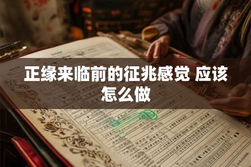 正缘来临前的征兆感觉 应该怎么做