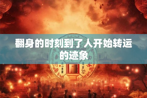 翻身的时刻到了人开始转运的迹象
