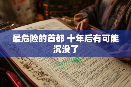 最危险的首都 十年后有可能沉没了