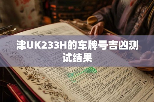 津UK233H的车牌号吉凶测试结果